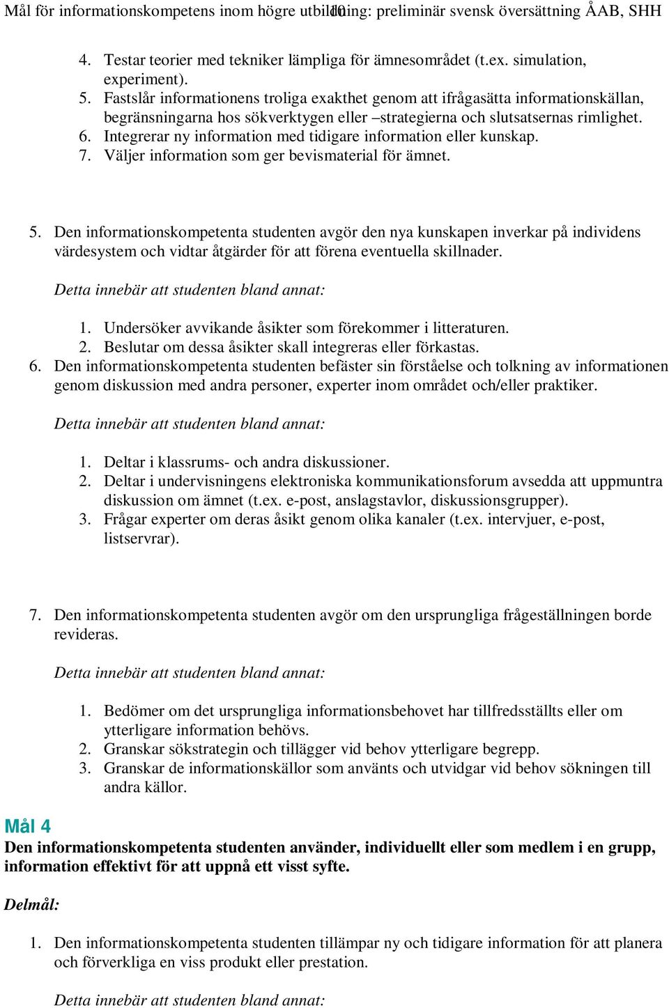 Integrerar ny information med tidigare information eller kunskap. 7. Väljer information som ger bevismaterial för ämnet. 5.