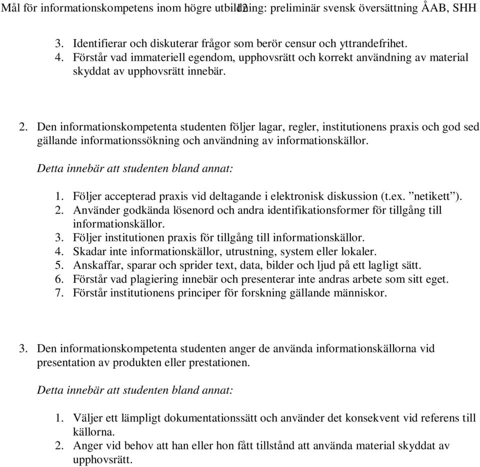 Den informationskompetenta studenten följer lagar, regler, institutionens praxis och god sed gällande informationssökning och användning av informationskällor. 1.