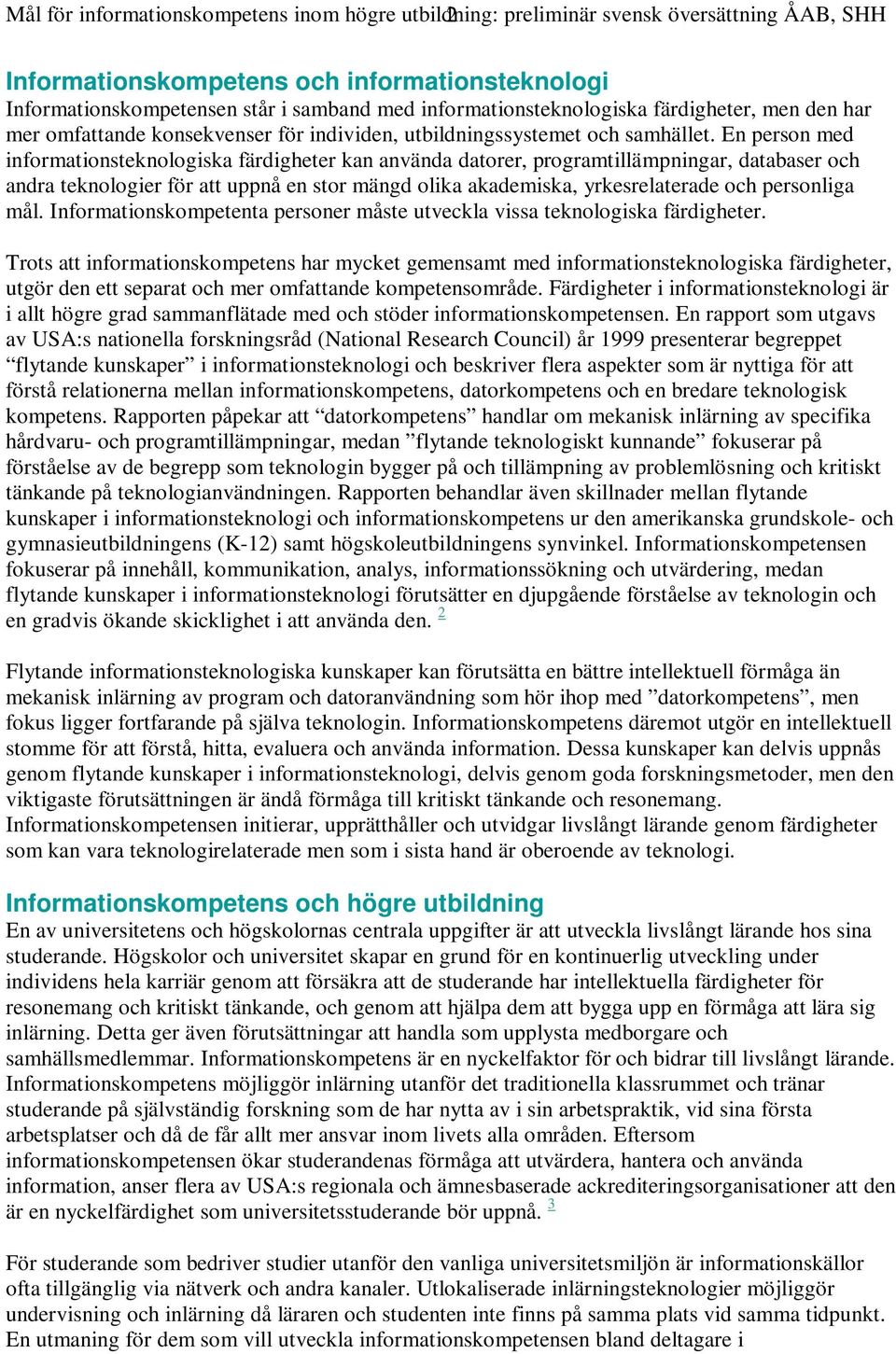En person med informationsteknologiska färdigheter kan använda datorer, programtillämpningar, databaser och andra teknologier för att uppnå en stor mängd olika akademiska, yrkesrelaterade och