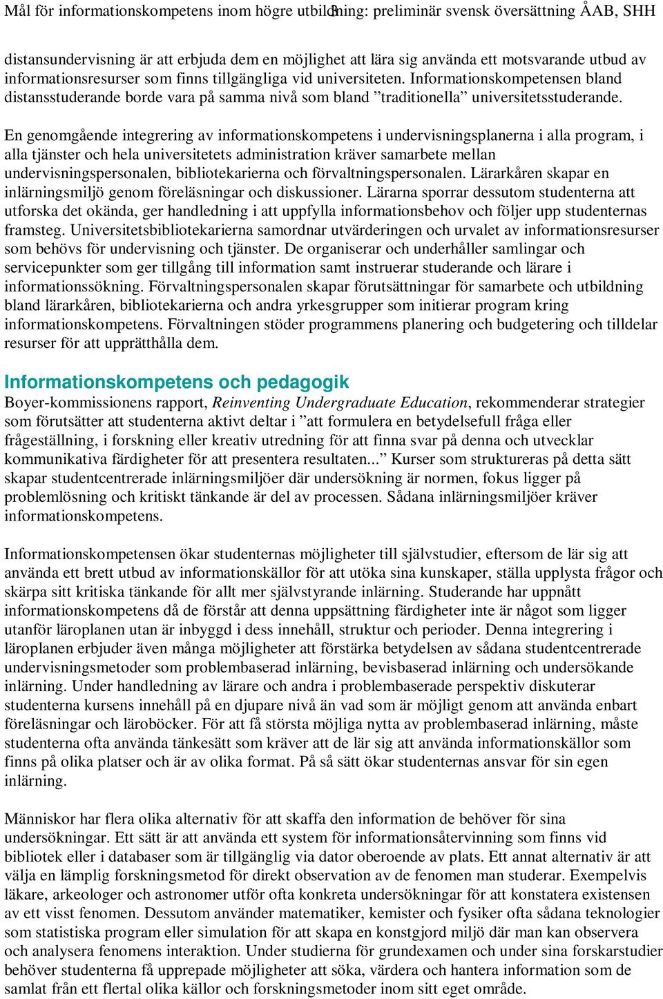 En genomgående integrering av informationskompetens i undervisningsplanerna i alla program, i alla tjänster och hela universitetets administration kräver samarbete mellan undervisningspersonalen,