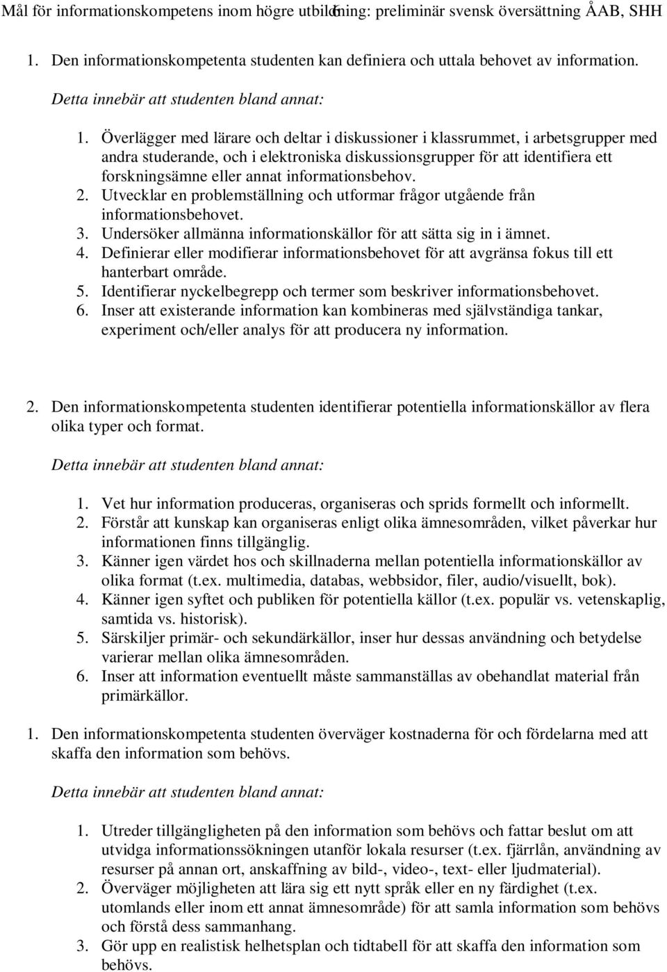 Överlägger med lärare och deltar i diskussioner i klassrummet, i arbetsgrupper med andra studerande, och i elektroniska diskussionsgrupper för att identifiera ett forskningsämne eller annat