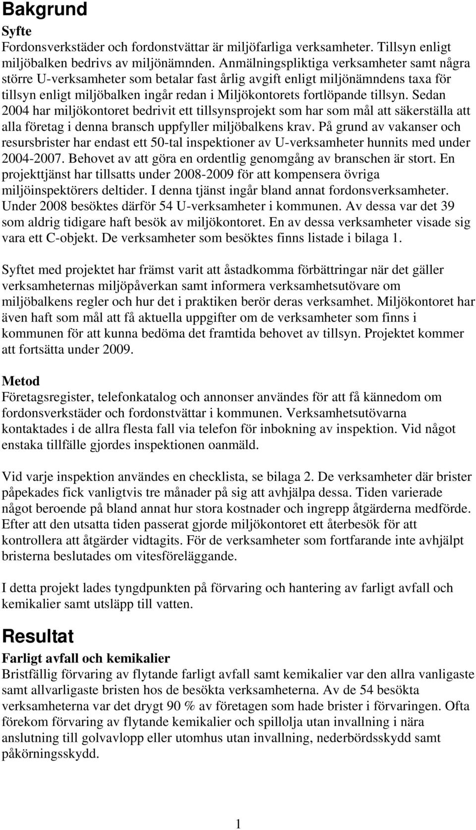 tillsyn. Sedan 2004 har miljökontoret bedrivit ett tillsynsprojekt som har som mål att säkerställa att alla företag i denna bransch uppfyller miljöbalkens krav.