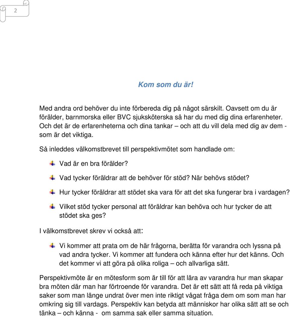 Vad tycker föräldrar att de behöver för stöd? När behövs stödet? Hur tycker föräldrar att stödet ska vara för att det ska fungerar bra i vardagen?