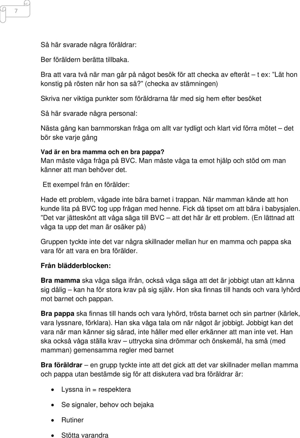 mötet det bör ske varje gång Vad är en bra mamma och en bra pappa? Man måste våga fråga på BVC. Man måste våga ta emot hjälp och stöd om man känner att man behöver det.