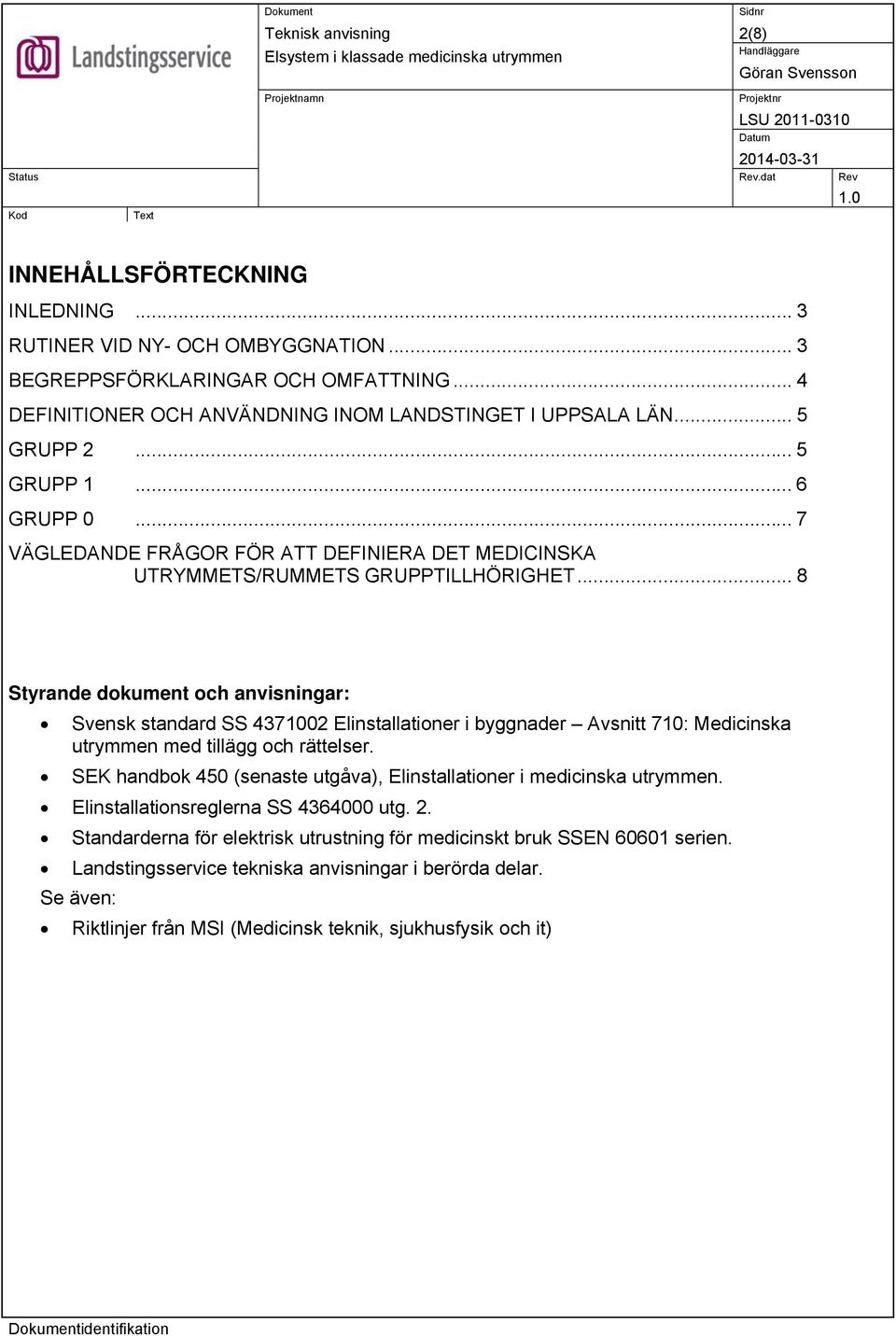 .. 8 Styrande dokument och anvisningar: Svensk standard SS 4371002 Elinstallationer i byggnader Avsnitt 710: Medicinska utrymmen med tillägg och rättelser.