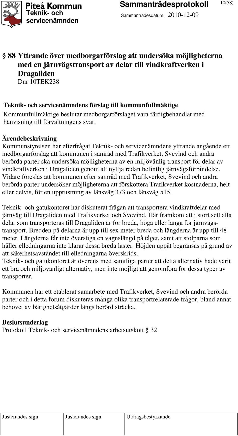 Kommunstyrelsen har efterfrågat Teknik- och s yttrande angående ett medborgarförslag att kommunen i samråd med Trafikverket, Svevind och andra berörda parter ska undersöka möjligheterna av en