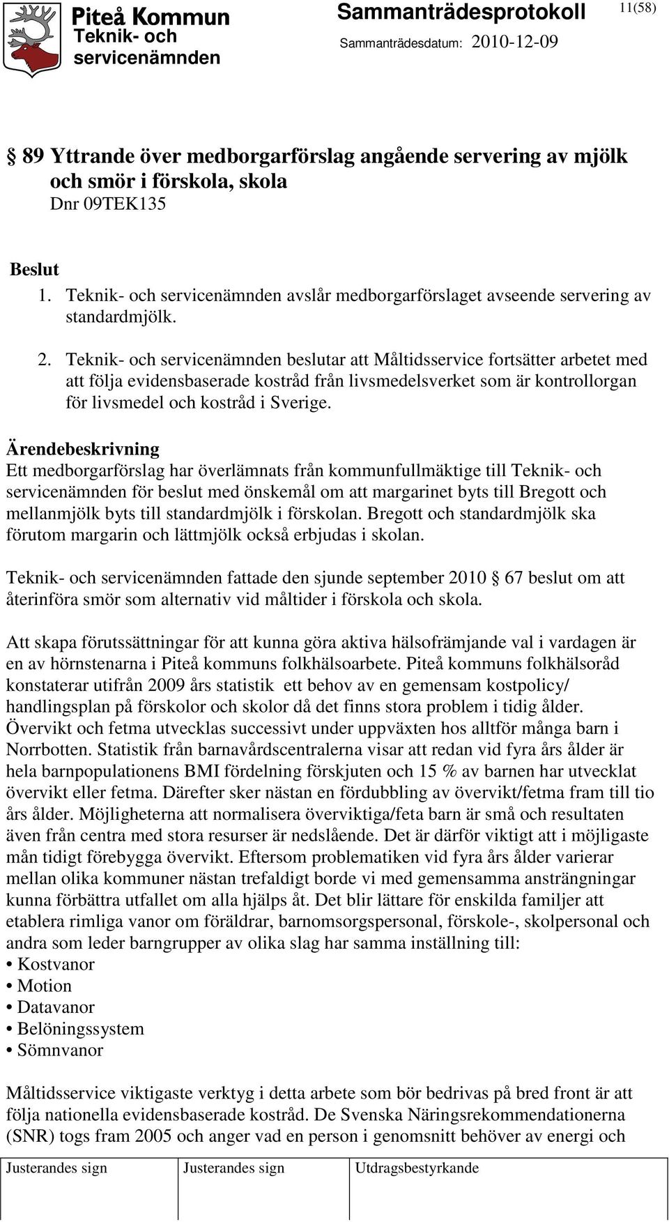 Ett medborgarförslag har överlämnats från kommunfullmäktige till Teknik- och för beslut med önskemål om att margarinet byts till Bregott och mellanmjölk byts till standardmjölk i förskolan.