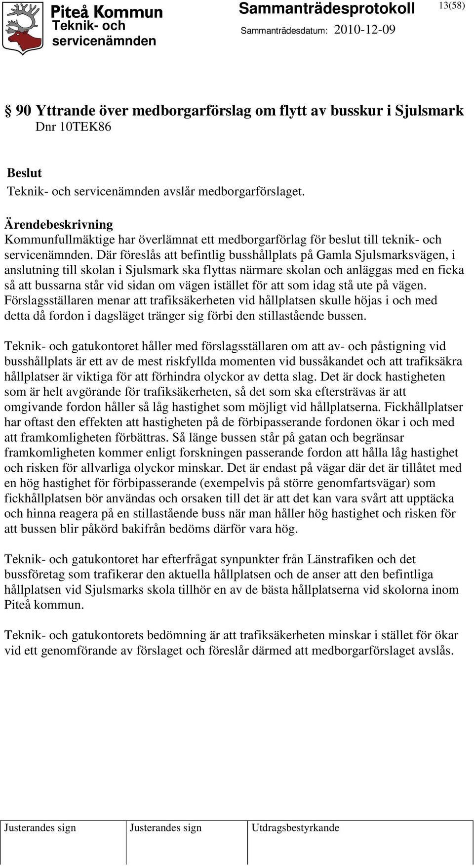 Där föreslås att befintlig busshållplats på Gamla Sjulsmarksvägen, i anslutning till skolan i Sjulsmark ska flyttas närmare skolan och anläggas med en ficka så att bussarna står vid sidan om vägen