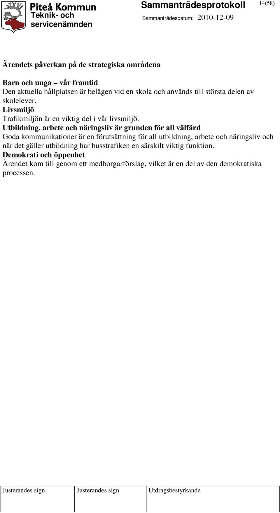Utbildning, arbete och näringsliv är grunden för all välfärd Goda kommunikationer är en förutsättning för all utbildning, arbete och