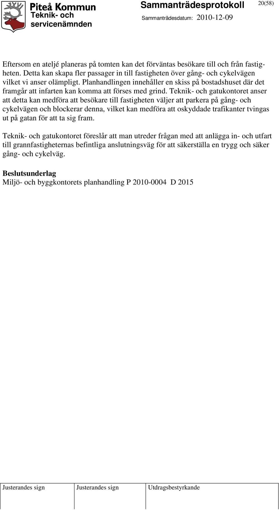 Planhandlingen innehåller en skiss på bostadshuset där det framgår att infarten kan komma att förses med grind.
