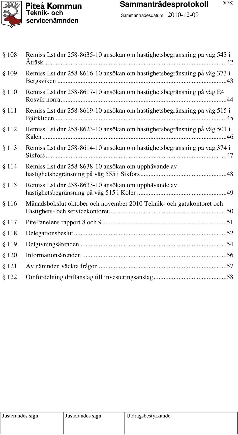 ..45 112 Remiss Lst dnr 258-8623-10 ansökan om hastighetsbegränsning på väg 501 i Kälen...46 113 Remiss Lst dnr 258-8614-10 ansökan om hastighetsbegränsning på väg 374 i Sikfors.