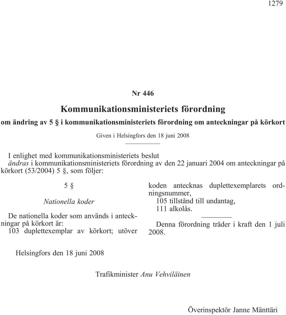 Nationella koder De nationella koder som används i anteckningar på körkort är: 103 duplettexemplar av körkort; utöver koden antecknas duplettexemplarets ordningsnummer, 105