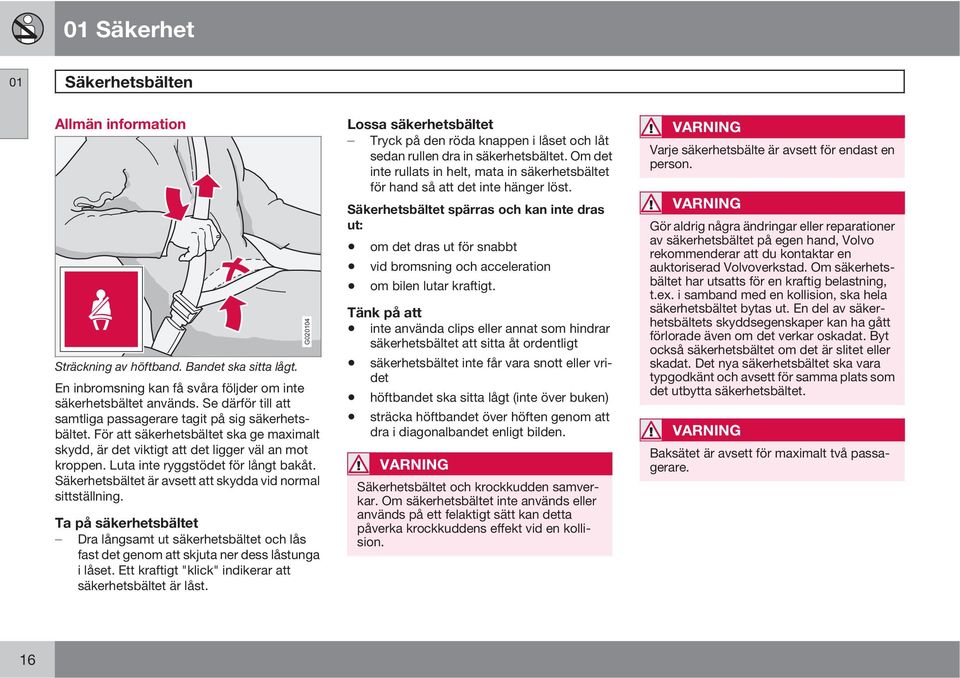 Luta inte ryggstödet för långt bakåt. Säkerhetsbältet är avsett att skydda vid normal sittställning.