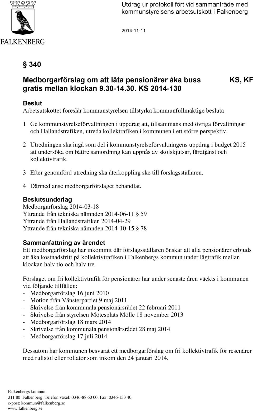 KS 2014-130 KS, KF Beslut Arbetsutskottet föreslår kommunstyrelsen tillstyrka kommunfullmäktige besluta 1 Ge kommunstyrelseförvaltningen i uppdrag att, tillsammans med övriga förvaltningar och