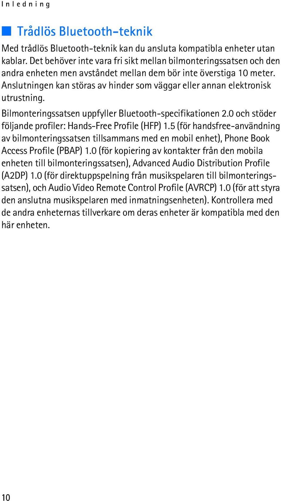 Anslutningen kan störas av hinder som väggar eller annan elektronisk utrustning. Bilmonteringssatsen uppfyller Bluetooth-specifikationen 2.0 och stöder följande profiler: Hands-Free Profile (HFP) 1.