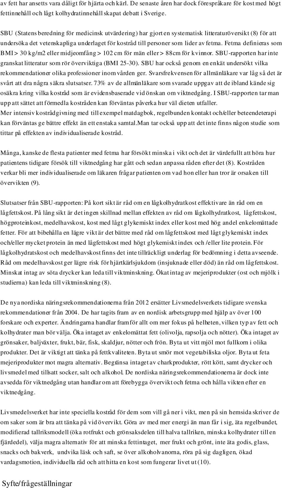 Fetma definieras som BMI > 30 kg/m2 eller midjeomfång > 102 cm för män eller > 88cm för kvinnor. SBU-rapporten har inte granskat litteratur som rör överviktiga (BMI 25-30).