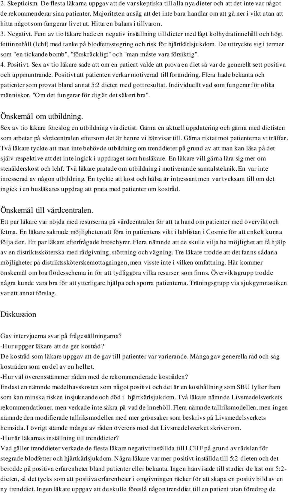 Fem av tio läkare hade en negativ inställning till dieter med lågt kolhydratinnehåll och högt fettinnehåll ( lchf) med tanke på blodfettsstegring och risk för hjärtkärlsjukdom.