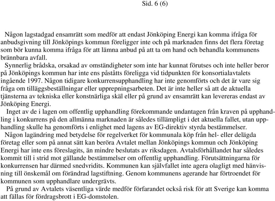 Synnerlig brådska, orsakad av omständigheter som inte har kunnat förutses och inte heller beror på Jönköpings kommun har inte ens påståtts föreligga vid tidpunkten för konsortialavtalets ingående