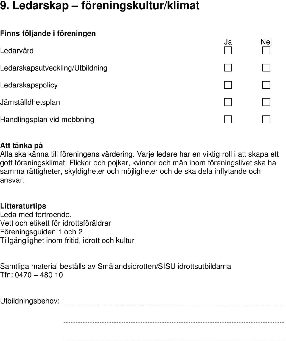 Flickor och pojkar, kvinnor och män inom föreningslivet ska ha samma rättigheter, skyldigheter och möjligheter och de ska dela inflytande och ansvar.