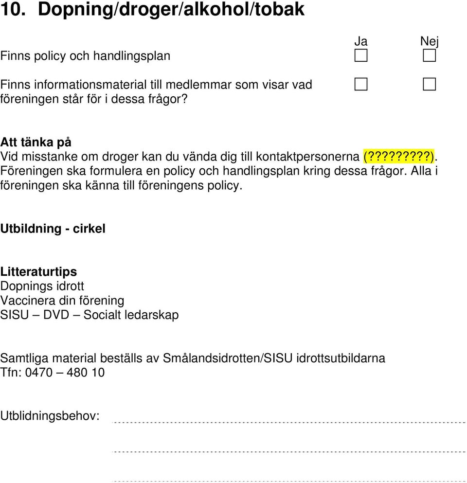 Föreningen ska formulera en policy och handlingsplan kring dessa frågor. Alla i föreningen ska känna till föreningens policy.