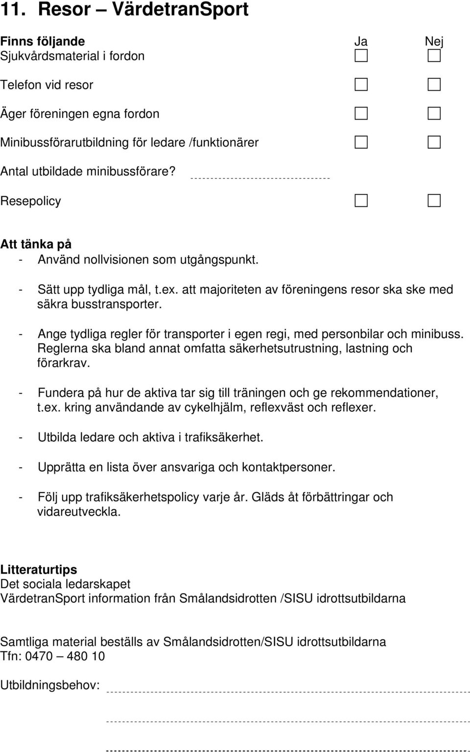 - Ange tydliga regler för transporter i egen regi, med personbilar och minibuss. Reglerna ska bland annat omfatta säkerhetsutrustning, lastning och förarkrav.