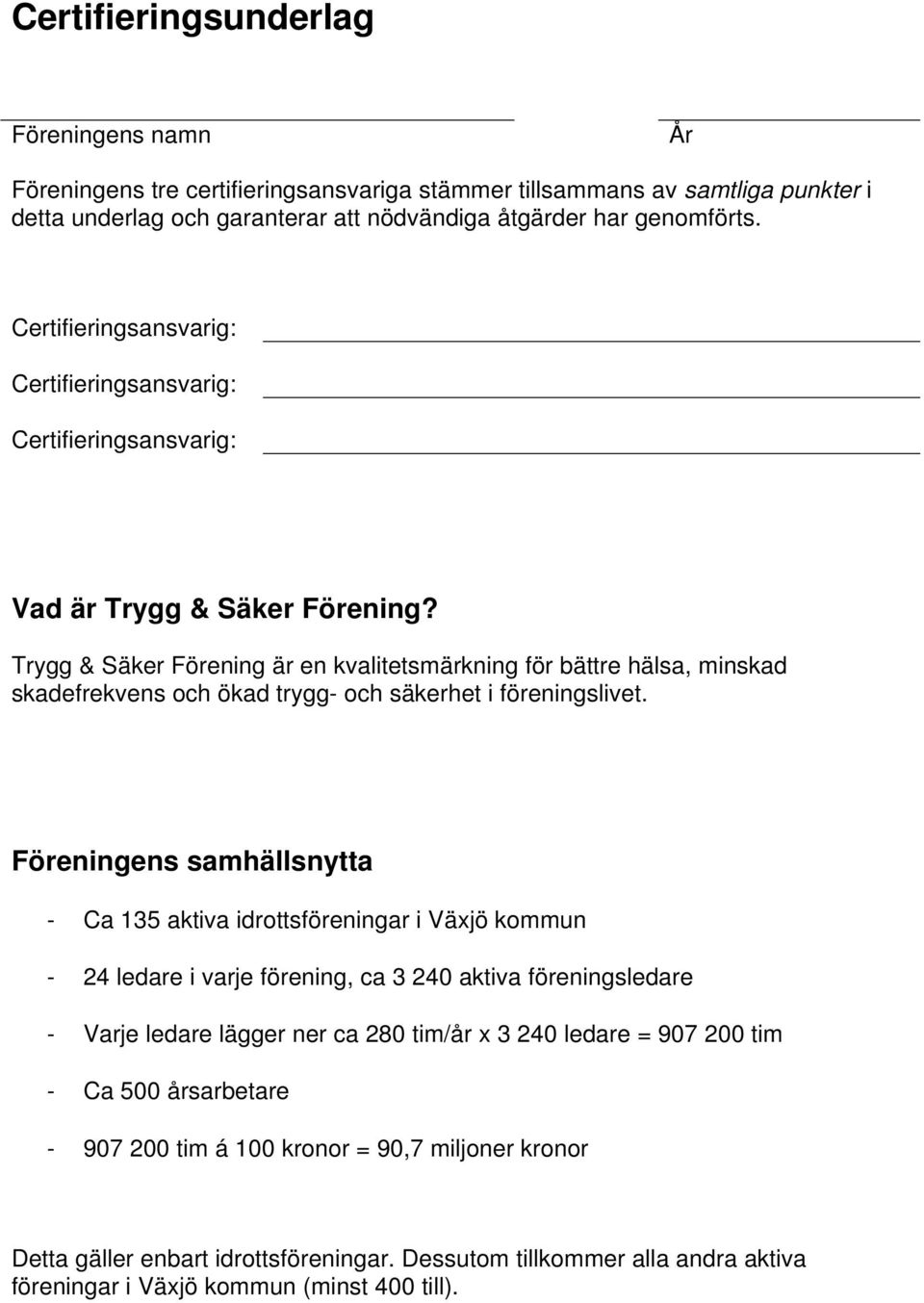 Trygg & Säker Förening är en kvalitetsmärkning för bättre hälsa, minskad skadefrekvens och ökad trygg- och säkerhet i föreningslivet.