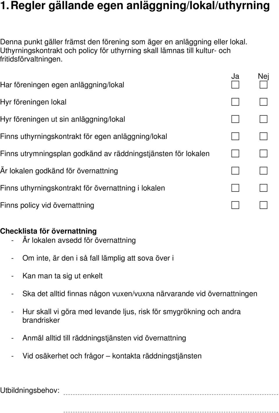 Har föreningen egen anläggning/lokal Hyr föreningen lokal Hyr föreningen ut sin anläggning/lokal Finns uthyrningskontrakt för egen anläggning/lokal Finns utrymningsplan godkänd av räddningstjänsten