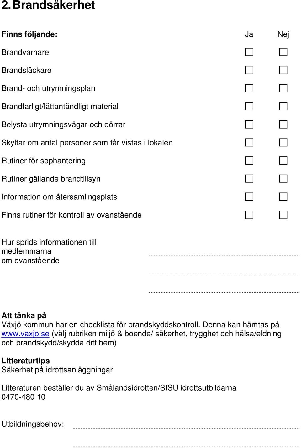 sprids informationen till medlemmarna om ovanstående Växjö kommun har en checklista för brandskyddskontroll. Denna kan hämtas på www.vaxjo.