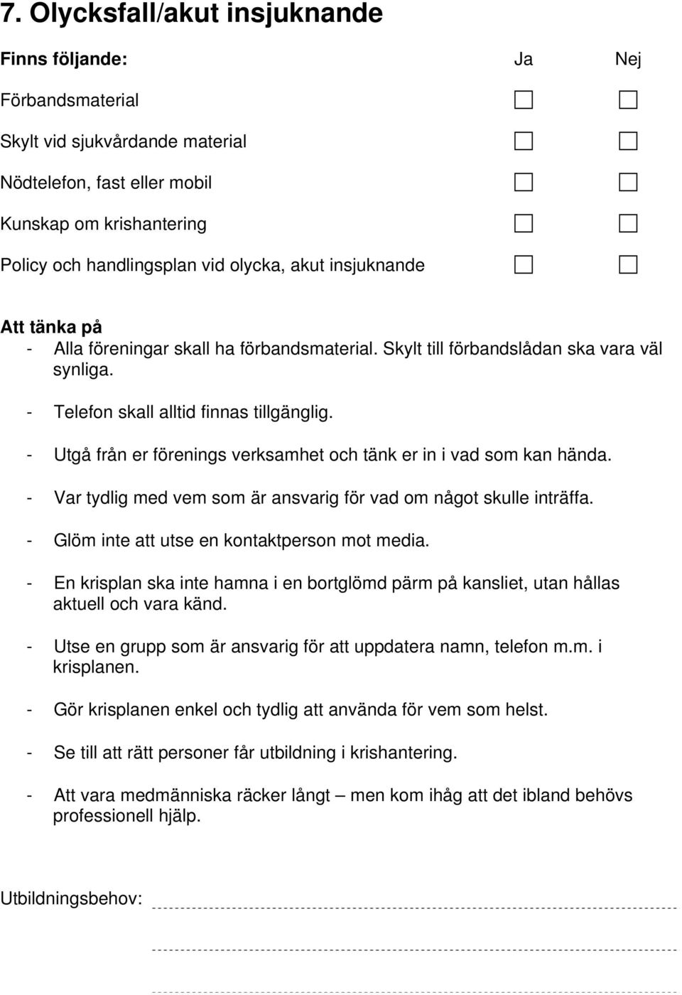 - Utgå från er förenings verksamhet och tänk er in i vad som kan hända. - Var tydlig med vem som är ansvarig för vad om något skulle inträffa. - Glöm inte att utse en kontaktperson mot media.