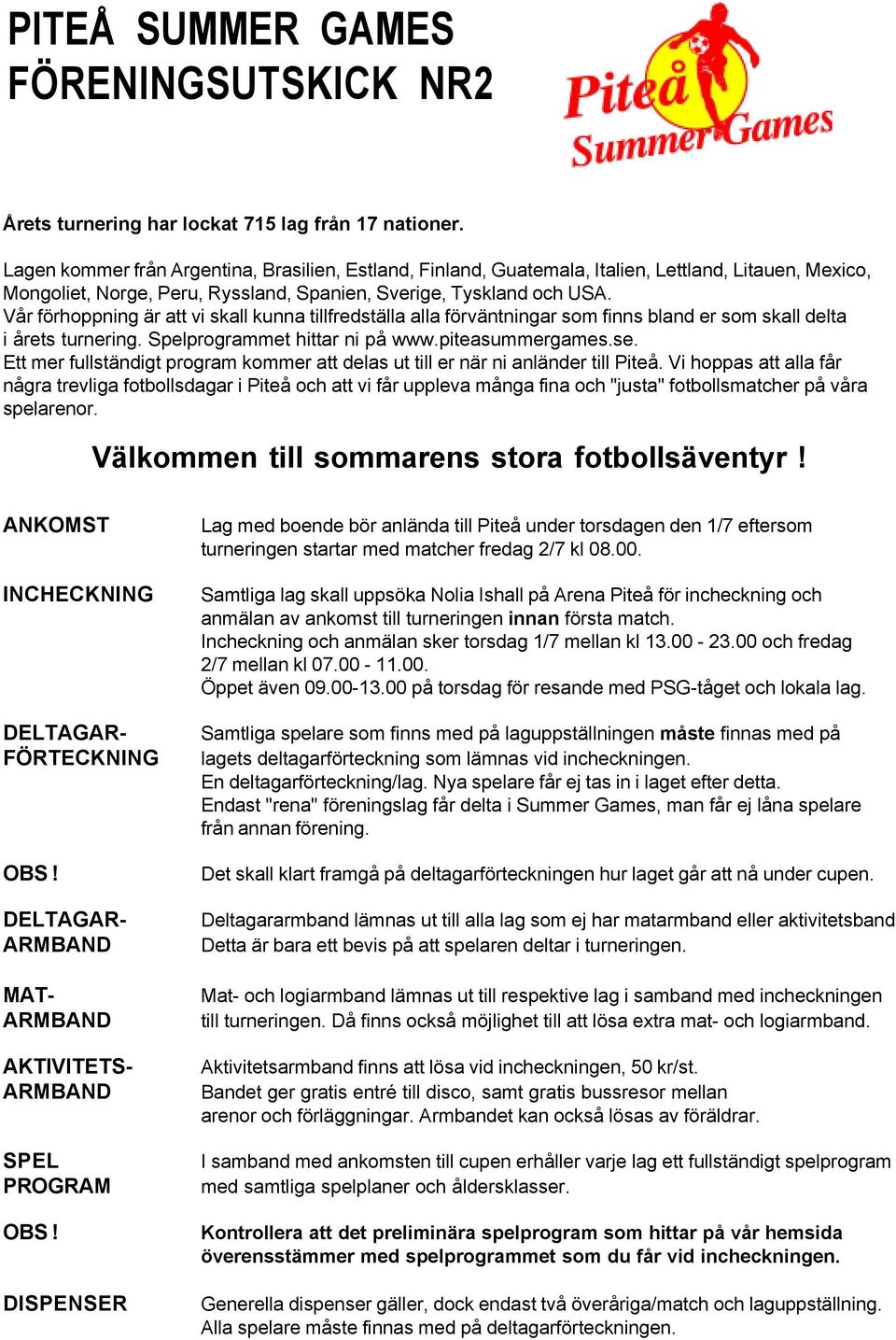 Vår förhppnin är tt vi skll kunn tillfredställ ll förväntninr sm finns blnd er sm skll delt i årets turnerin. Spelprrmmet hittr ni på www.pitesummermes.se.