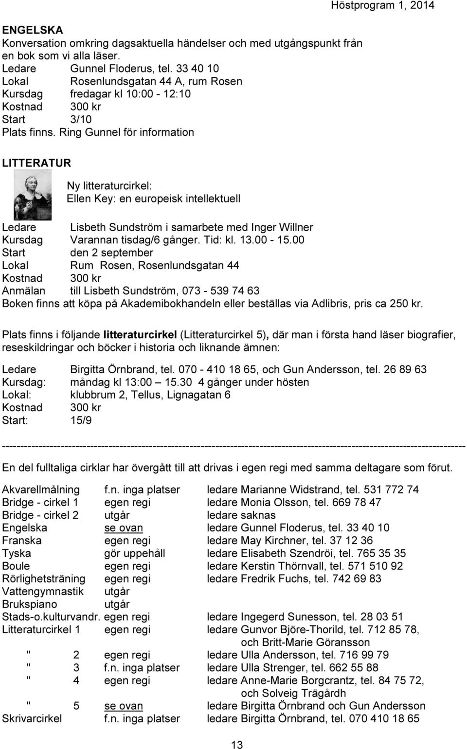Ring Gunnel för information LITTERATUR Ny litteraturcirkel: Ellen Key: en europeisk intellektuell Höstprogram 1, 2014 Ledare Lisbeth Sundström i samarbete med Inger Willner Kursdag Varannan tisdag/6