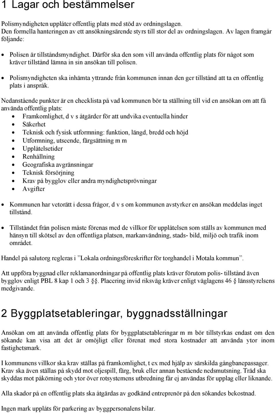 Polismyndigheten ska inhämta yttrande från kommunen innan den ger tillstånd att ta en offentlig plats i anspråk.