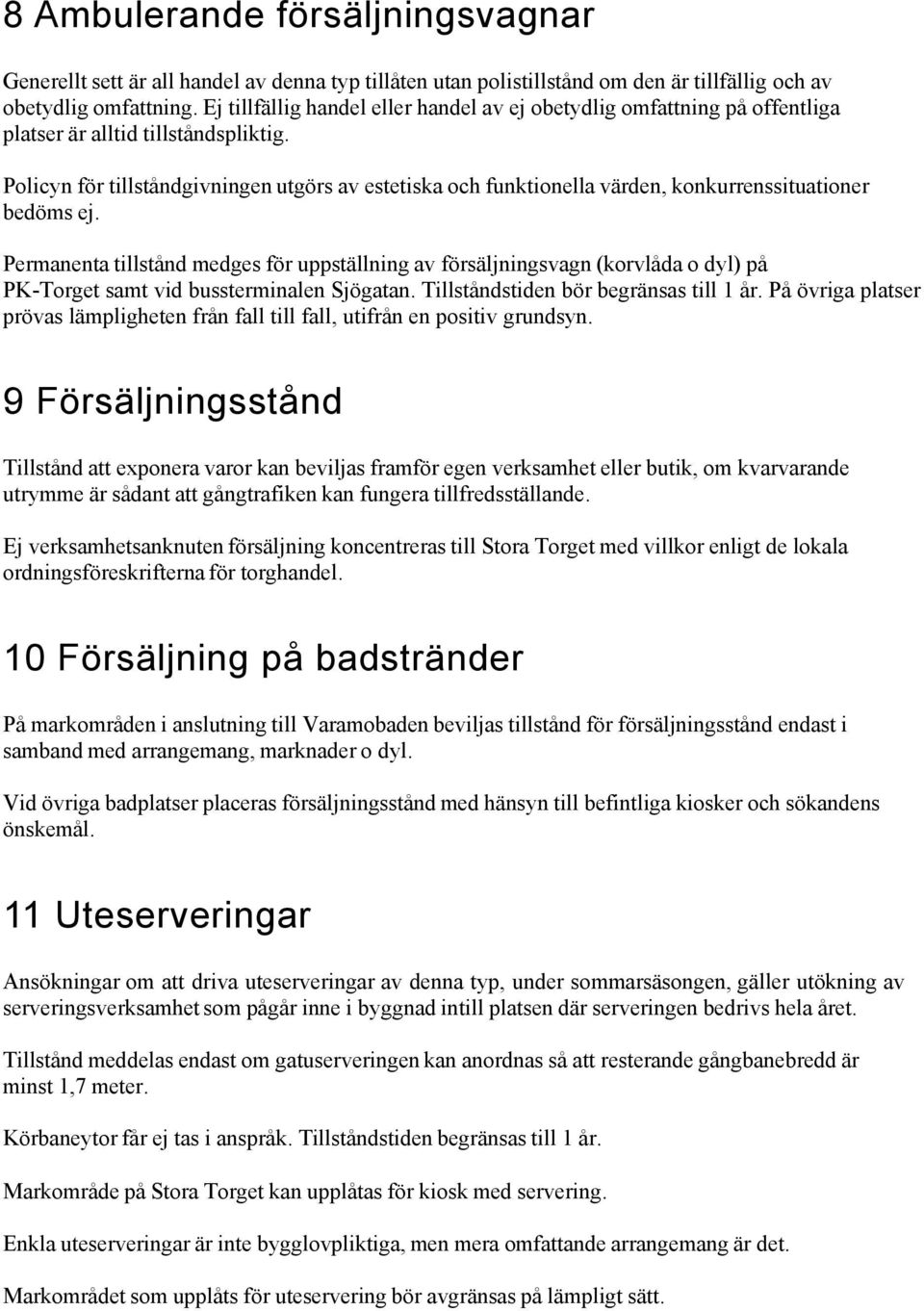 Policyn för tillståndgivningen utgörs av estetiska och funktionella värden, konkurrenssituationer bedöms ej.