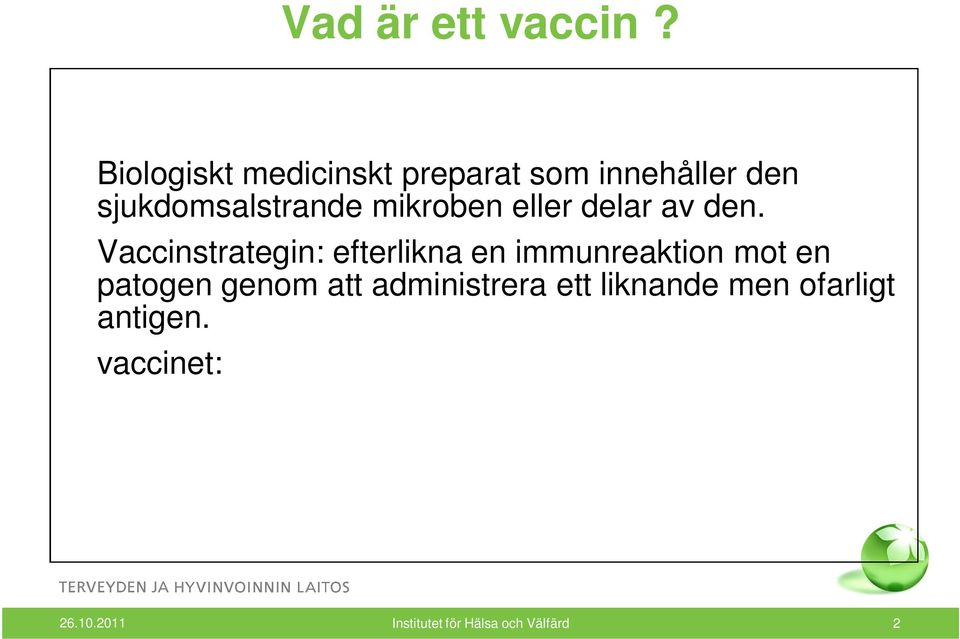 den. Vaccinstrategin: efterlikna en immunreaktion mot en patogen genom att administrera ett