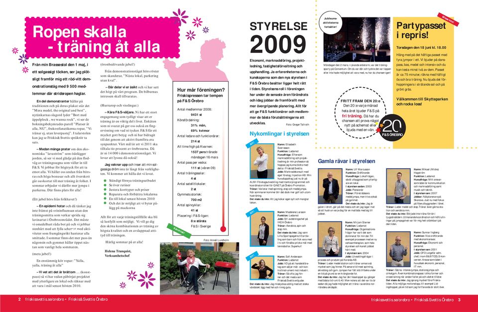 paroll Platser åt alla, NU, frukostfanatikerna ropar, Vi tränar ej, utan leverpastej. I talarstolen kan jag se Friskis&Svettis språkrör ta sats.