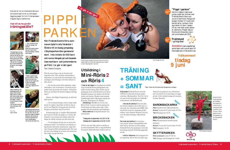 Jympan riktar sig främst till barn i åldern 2-6 år, men även andra åldrar är välkomna. Passet leds av Emma och Alexandra, barnoch juniorledare på F&S.