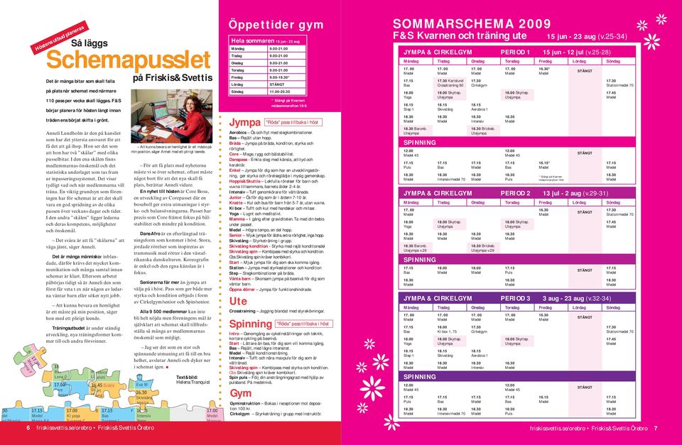 Hon ser det som att hon har två skålar med olika pusselbitar. I den ena skålen finns medlemmarnas önskemål och det statistiska underlaget som tas fram ur inpasseringssystemet.