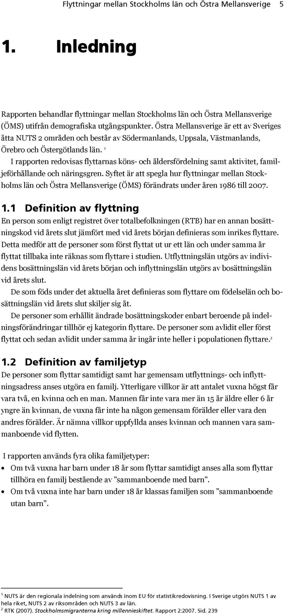 1 I rapporten redovisas flyttarnas köns- och åldersfördelning samt aktivitet, familjeförhållande och näringsgren.