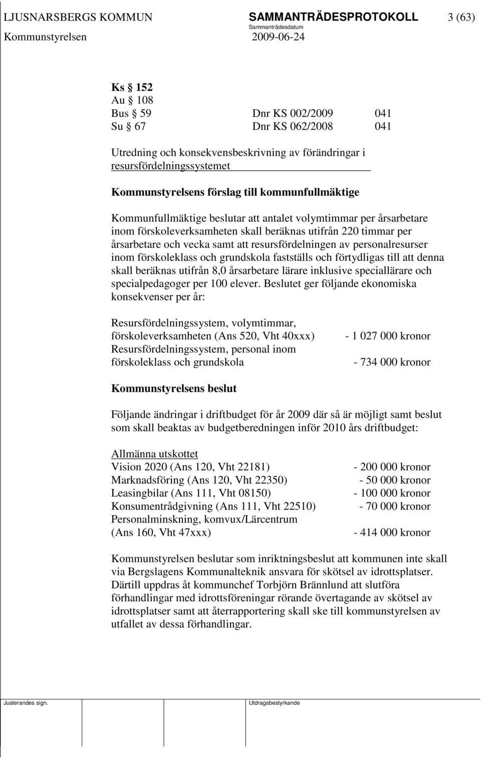 vecka samt att resursfördelningen av personalresurser inom förskoleklass och grundskola fastställs och förtydligas till att denna skall beräknas utifrån 8,0 årsarbetare lärare inklusive speciallärare