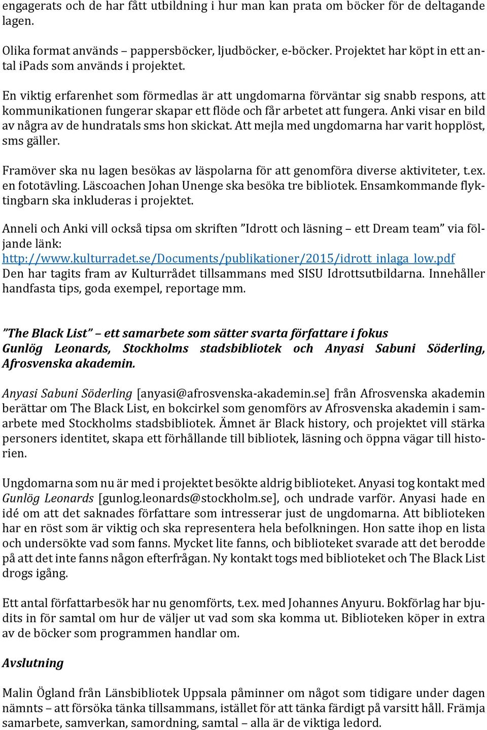 En viktig erfarenhet som förmedlas är att ungdomarna förväntar sig snabb respons, att kommunikationen fungerar skapar ett flöde och får arbetet att fungera.