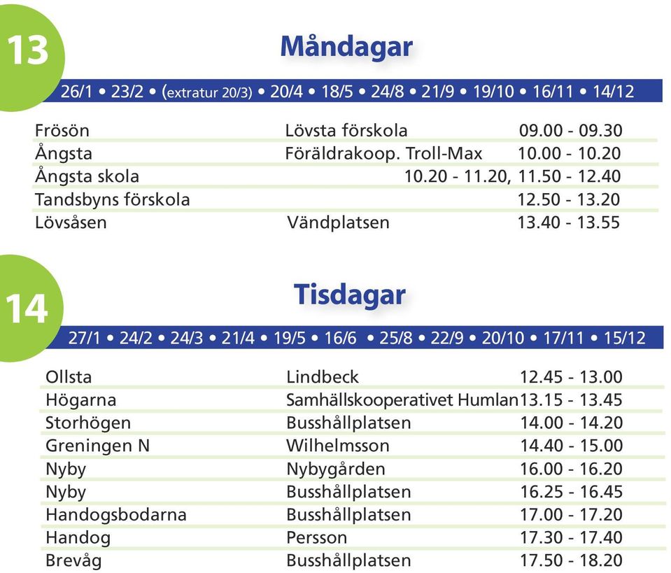 55 14 Tisdagar 27/1 24/2 24/3 21/4 19/5 16/6 25/8 22/9 20/10 17/11 15/12 Ollsta Lindbeck 12.45-13.00 Högarna Samhällskooperativet Humlan13.15-13.