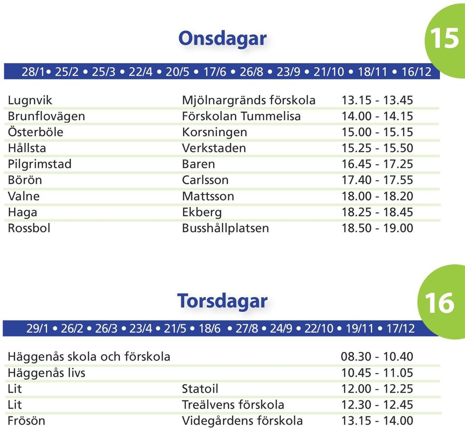 00-18.20 Haga Ekberg 18.25-18.45 Rossbol Busshållplatsen 18.50-19.