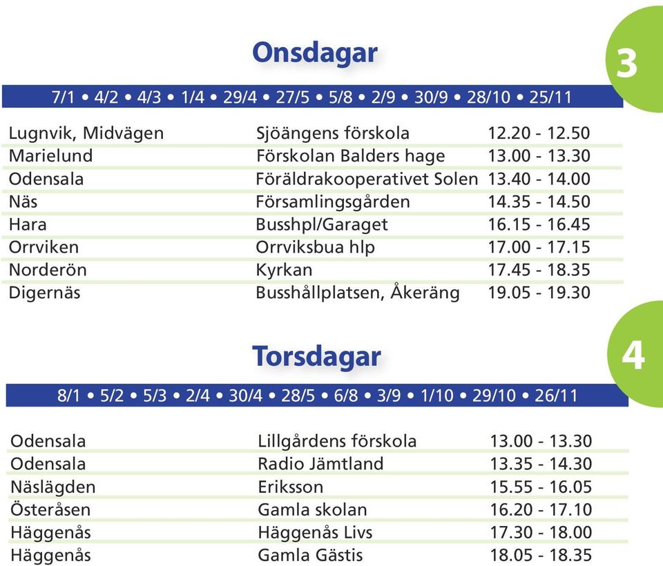 15 Norderön Kyrkan 17.45-18.35 Digernäs Busshållplatsen, Åkeräng 19.05-19.