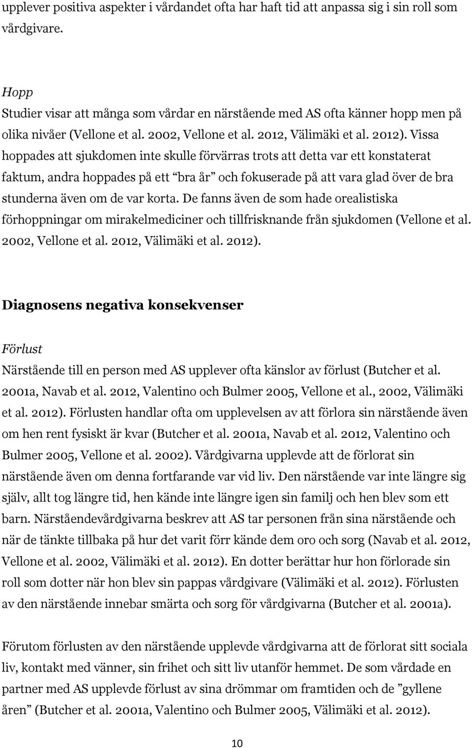 Vissa hoppades att sjukdomen inte skulle förvärras trots att detta var ett konstaterat faktum, andra hoppades på ett bra år och fokuserade på att vara glad över de bra stunderna även om de var korta.