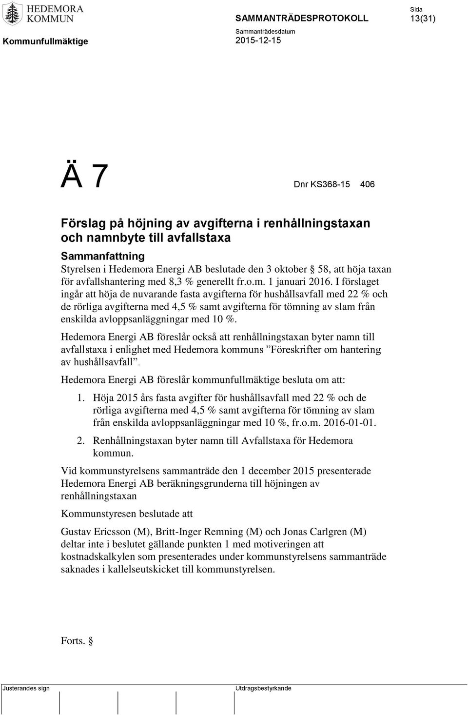 I förslaget ingår att höja de nuvarande fasta avgifterna för hushållsavfall med 22 % och de rörliga avgifterna med 4,5 % samt avgifterna för tömning av slam från enskilda avloppsanläggningar med 10 %.