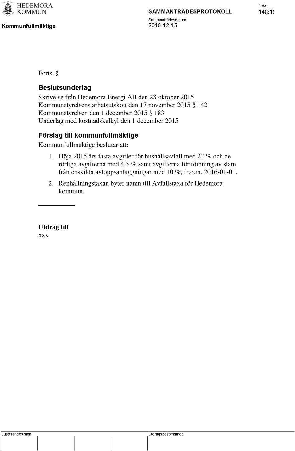 den 1 december 2015 183 Underlag med kostnadskalkyl den 1 december 2015 Förslag till kommunfullmäktige Kommunfullmäktige beslutar att: 1.