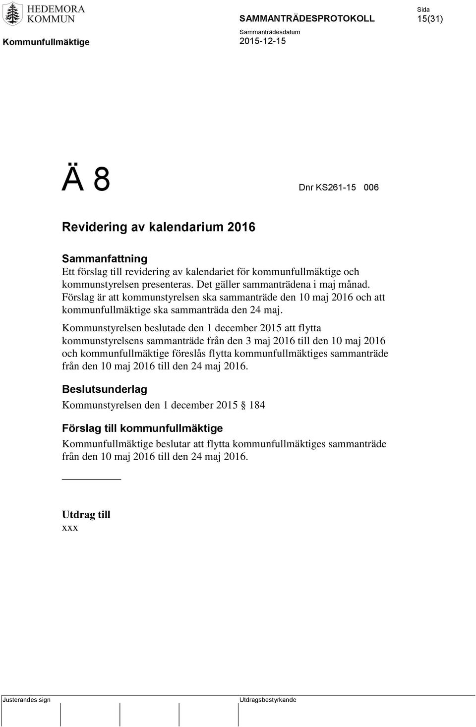 Kommunstyrelsen beslutade den 1 december 2015 att flytta kommunstyrelsens sammanträde från den 3 maj 2016 till den 10 maj 2016 och kommunfullmäktige föreslås flytta kommunfullmäktiges