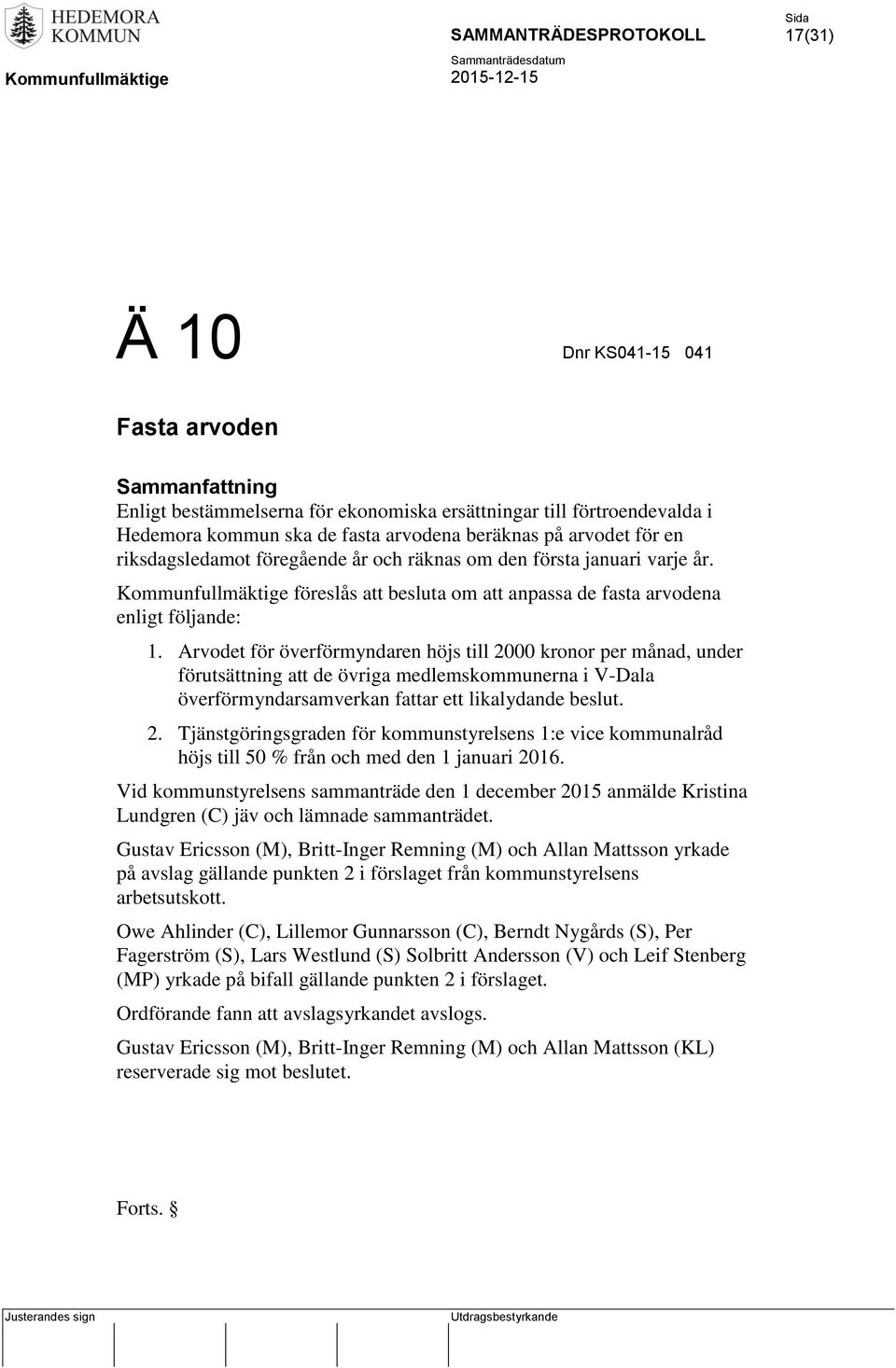 Arvodet för överförmyndaren höjs till 2000 kronor per månad, under förutsättning att de övriga medlemskommunerna i V-Dala överförmyndarsamverkan fattar ett likalydande beslut. 2. Tjänstgöringsgraden för kommunstyrelsens 1:e vice kommunalråd höjs till 50 % från och med den 1 januari 2016.