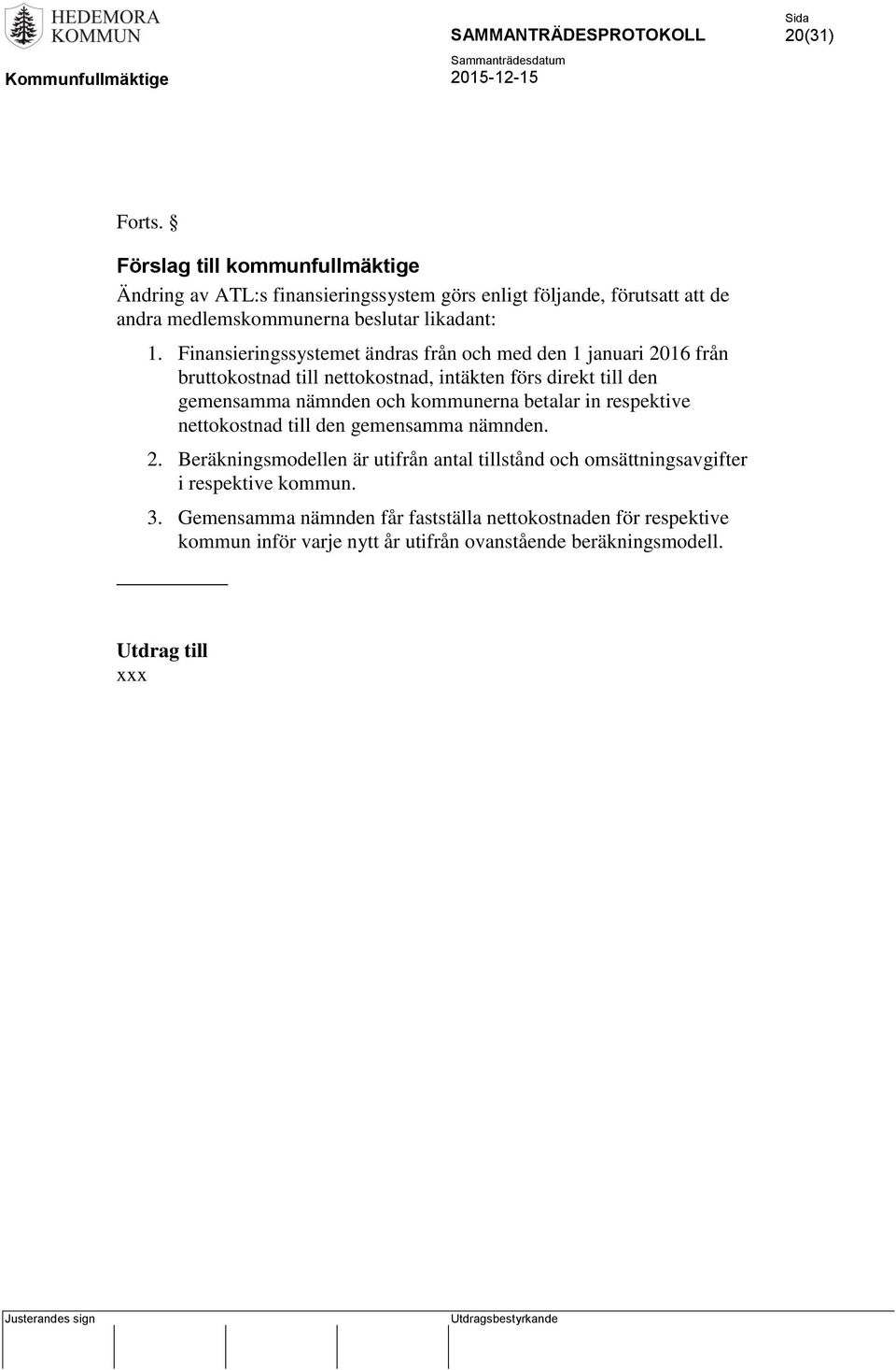 Finansieringssystemet ändras från och med den 1 januari 2016 från bruttokostnad till nettokostnad, intäkten förs direkt till den gemensamma nämnden och