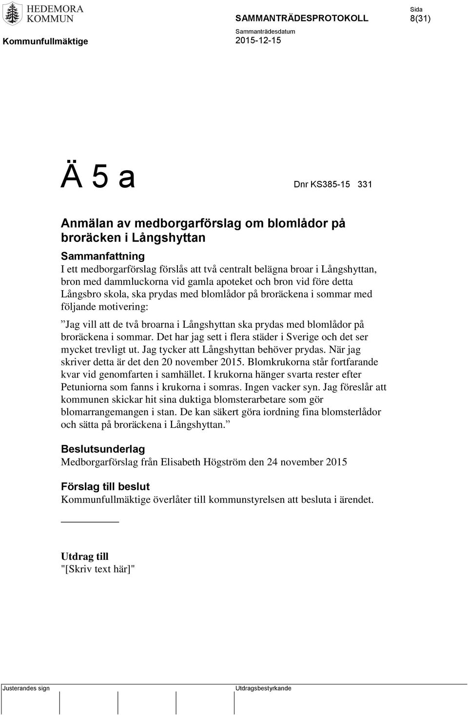 med blomlådor på broräckena i sommar. Det har jag sett i flera städer i Sverige och det ser mycket trevligt ut. Jag tycker att Långshyttan behöver prydas.
